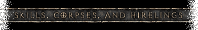 Skills, Corpses, and Hirelings